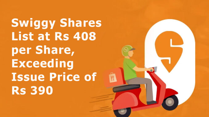 Swiggy Shares List at Rs 408 per Share, Exceeding Issue Price of Rs 390